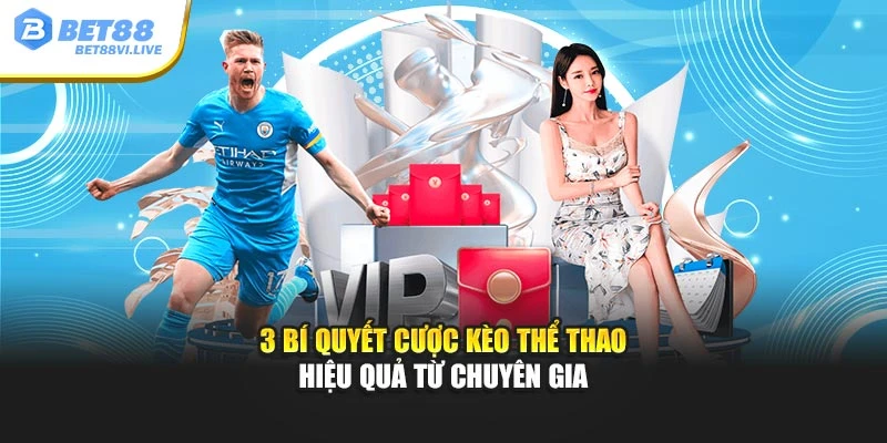3 bí quyết cược kèo thể thao hiệu quả từ chuyên gia