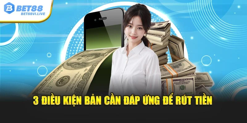 3 điều kiện bản cần đáp ứng để rút tiền