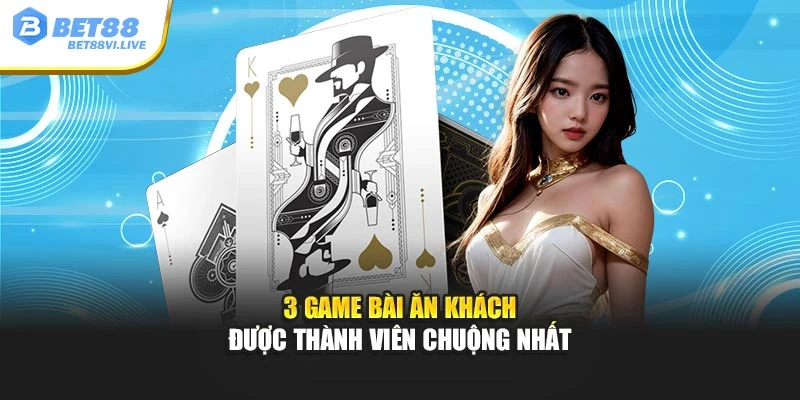 3 game bài ăn khách được thành viên chuộng nhất