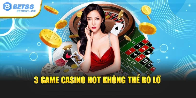 3 game casino hot không thể bỏ lỡ