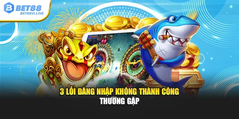 3 lỗi đăng nhập không thành công thường gặp