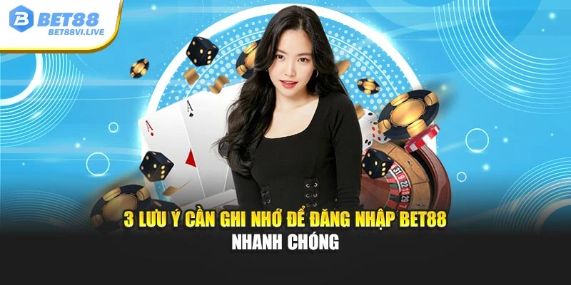 3 lưu ý cần ghi nhớ để đăng nhập Bet88 nhanh chóng
