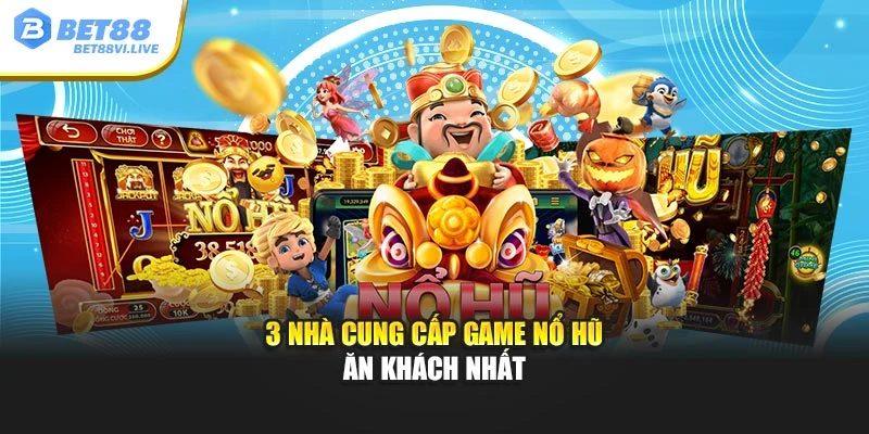 3 nhà cung cấp game nổ hũ ăn khách nhất
