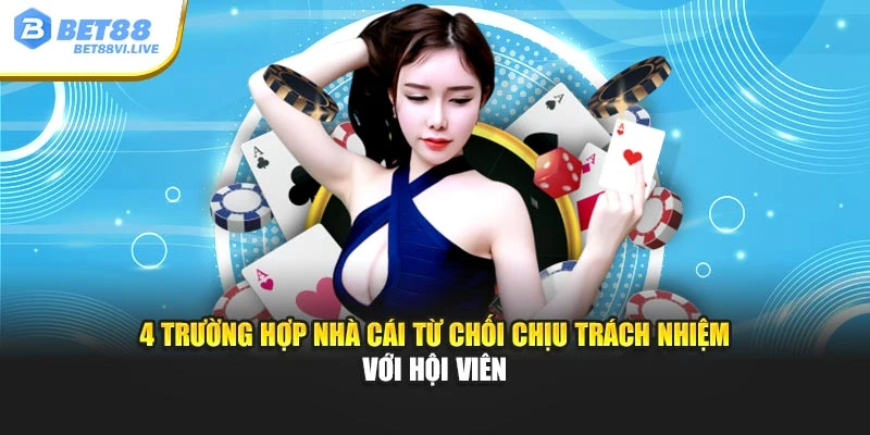 4 trường hợp nhà cái từ chối chịu trách nhiệm với hội viên
