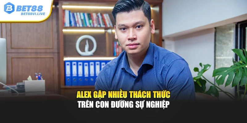Alex gặp nhiều thách thức trên con đường sự nghiệp