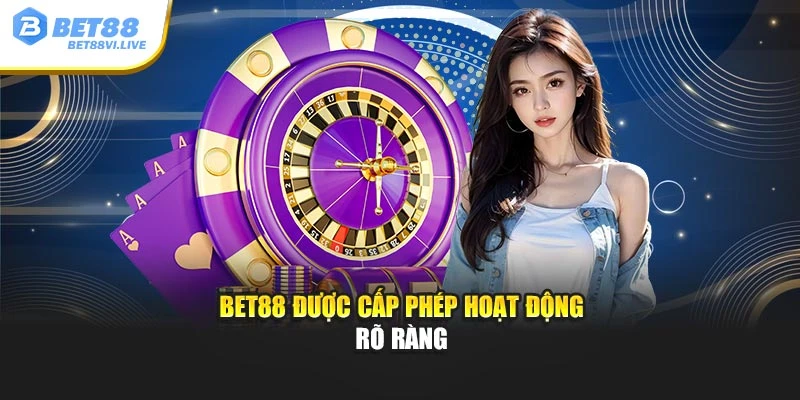 Bet88 được cấp phép hoạt động rõ ràng