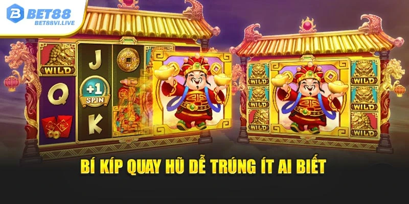 Bí kíp quay hũ dễ trúng ít ai biết
