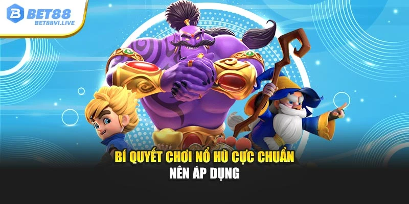 Bí quyết chơi nổ hũ cực chuẩn nên áp dụng