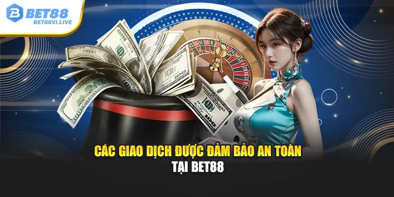 Các giao dịch được đảm bảo an toàn tại Bet88