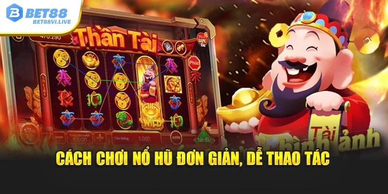 Cách chơi nổ hũ đơn giản, dễ thao tác