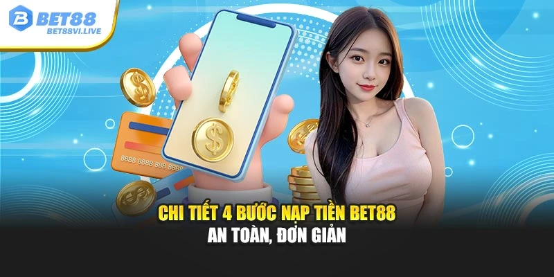Chi tiết 4 bước nạp tiền Bet88 an toàn, đơn giản