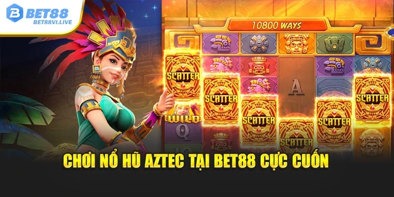 Chơi nổ hũ Aztec tại Bet88 cực cuốn