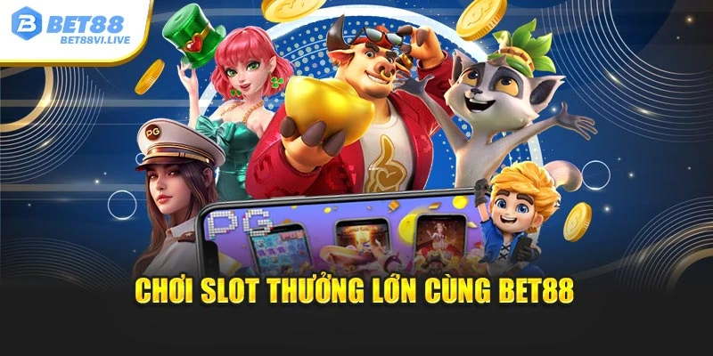 Chơi slot thưởng lớn cùng Bet88