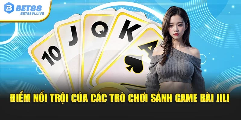 Điểm nổi trội của các trò chơi sảnh game bài Jili