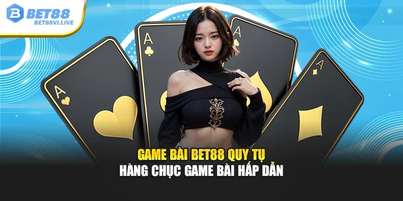 Game bài Bet88 quy tụ hàng chục game bài hấp dẫn