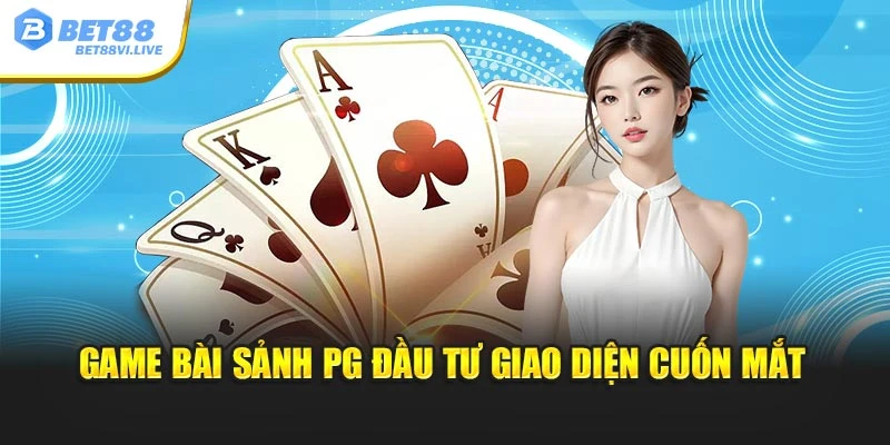 Game bài sảnh PG đầu tư giao diện cuốn mắt