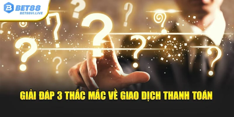 Giải đáp 3 thắc mắc về giao dịch thanh toán
