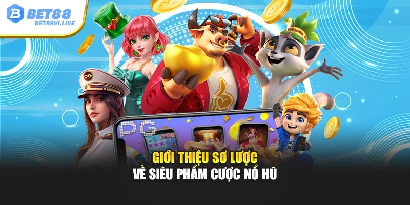 Giới thiệu sơ lược về siêu phẩm cược nổ hũ