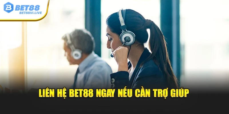 Liên hệ Bet88 ngay nếu cần trợ giúp