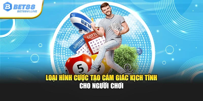 Loại hình cược tạo cảm giác kịch tính cho người chơi