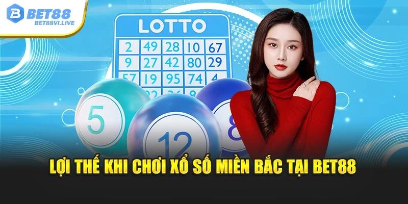 Lợi thế khi chơi xổ số miền Bắc tại Bet88