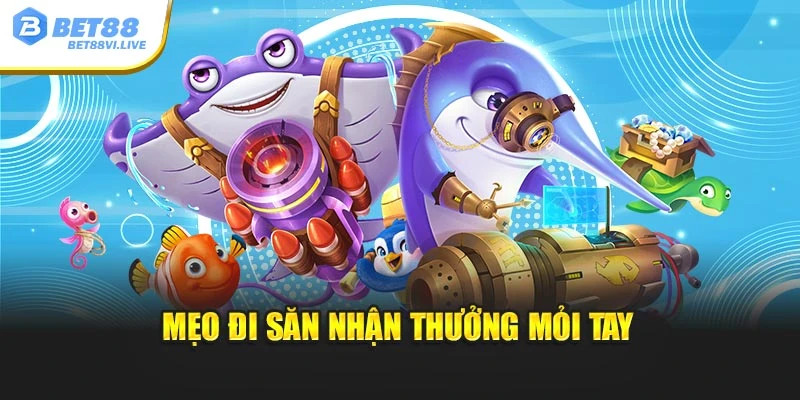 Mẹo đi săn nhận thưởng mỏi tay