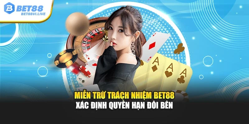 Miễn trừ trách nhiệm Bet88 xác định quyền hạn đôi bên