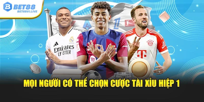 Mọi người có thể chọn cược tài xỉu hiệp 1