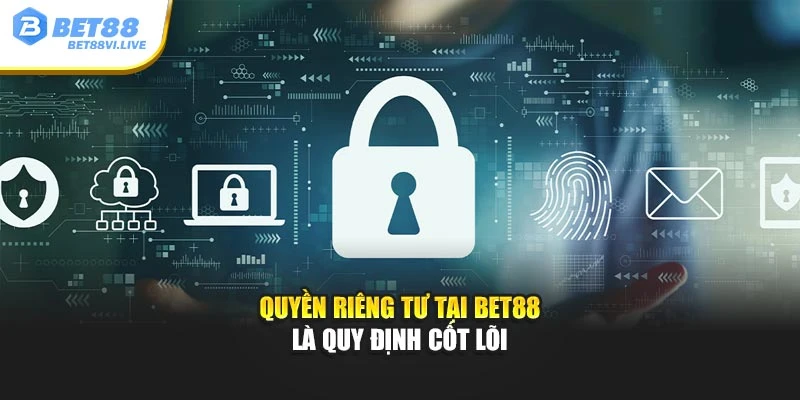 Quyền riêng tư tại Bet88 là quy định cốt lõi