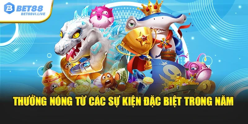 Thưởng nóng từ các sự kiện đặc biệt trong năm