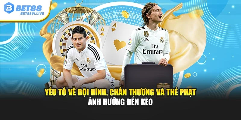 Yếu tố về đội hình, chấn thương và thẻ phạt ảnh hưởng đến kèo
